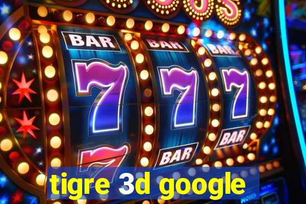 tigre 3d google